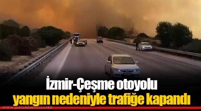 İzmir-Çeşme otoyolu yangın nedeniyle trafiğe kapandı