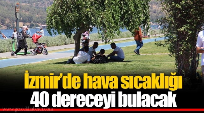 İzmir’de hava sıcaklığı 40 dereceyi bulacak