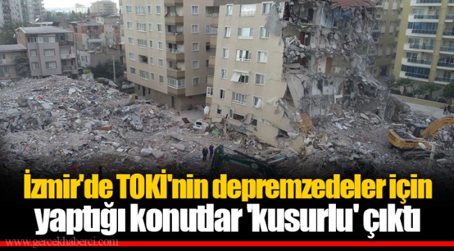 İzmir'de TOKİ'nin depremzedeler için yaptığı konutlar 'kusurlu' çıktı