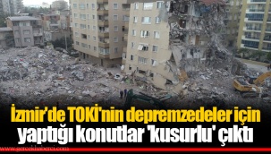 İzmir'de TOKİ'nin depremzedeler için yaptığı konutlar 'kusurlu' çıktı
