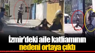 İzmir'deki aile katliamının nedeni ortaya çıktı