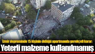 İzmir depreminde 15 kişinin öldüğü apartmanda gerekçeli karar: Yeterli malzeme kullanılmamış