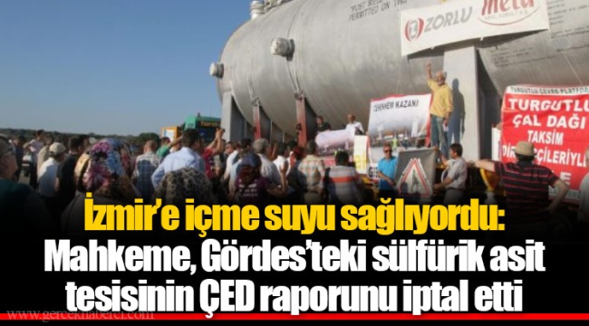 İzmir’e içme suyu sağlıyordu: Mahkeme, Gördes’teki sülfürik asit tesisinin ÇED raporunu iptal etti