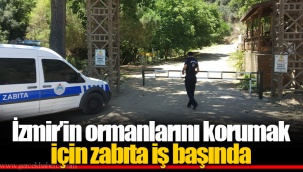 İzmir’in ormanlarını korumak için zabıta iş başında