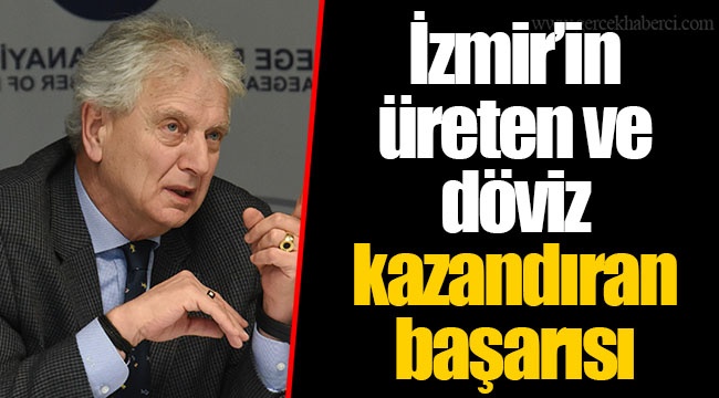 İzmir’in üreten ve döviz kazandıran başarısı