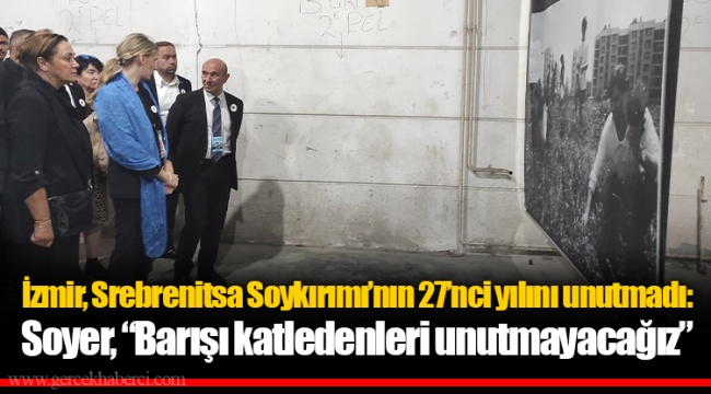 İzmir, Srebrenitsa Soykırımı’nın 27’nci yılını unutmadı: Soyer, “Barışı katledenleri unutmayacağız”