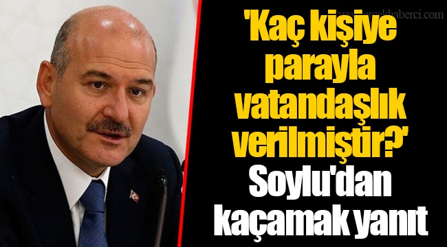 'Kaç kişiye parayla vatandaşlık verilmiştir?'  Soylu'dan kaçamak yanıt