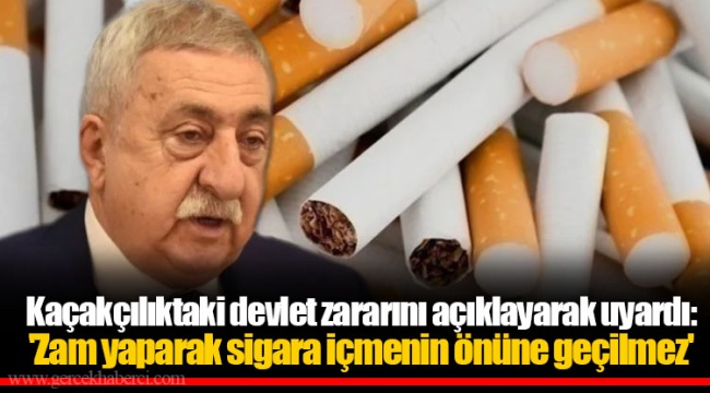 Kaçakçılıktaki devlet zararını açıklayarak uyardı: 'Zam yaparak sigara içmenin önüne geçilmez'