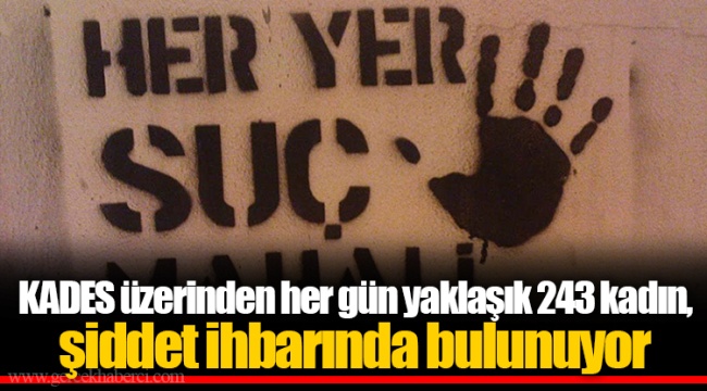 KADES üzerinden her gün yaklaşık 243 kadın, şiddet ihbarında bulunuyor