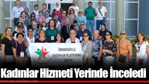 Kadınlar Hizmeti Yerinde İnceledi