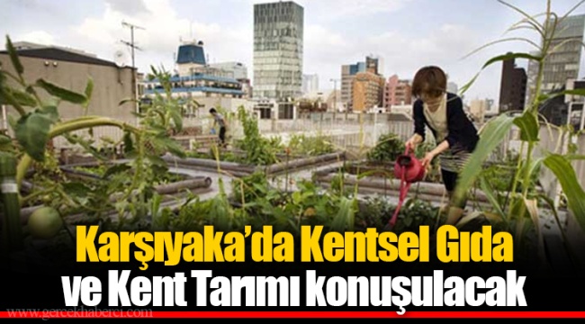 Karşıyaka’da Kentsel Gıda ve Kent Tarımı konuşulacak