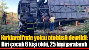 Kırklareli'nde yolcu otobüsü devrildi: Biri çocuk 6 kişi öldü, 25 kişi yaralandı
