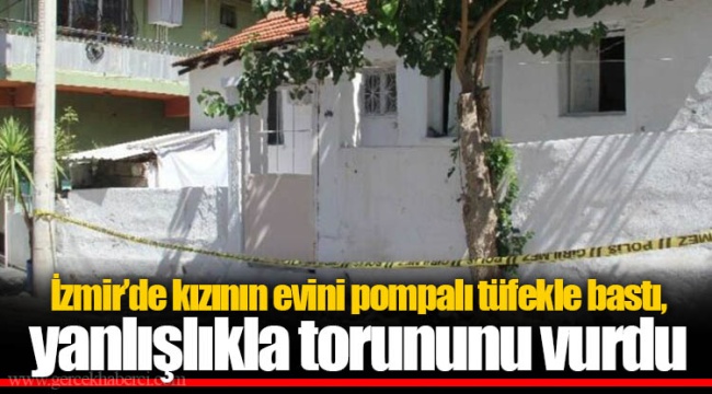 Kızının evini pompalı tüfekle bastı, yanlışlıkla torununu vurdu