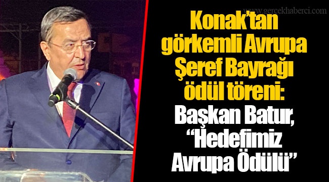 Konak’tan görkemli Avrupa Şeref Bayrağı ödül töreni: Başkan Batur, “Hedefimiz Avrupa Ödülü”
