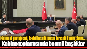 Konut projesi, takibe düşen kredi borçları... Kabine toplantısında önemli başlıklar
