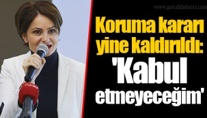 Koruma kararı yine kaldırıldı: 'Kabul etmeyeceğim...'