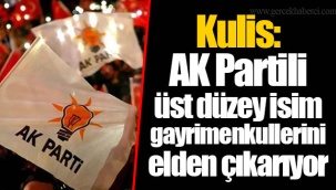 Kulis: AK Partili üst düzey isim gayrimenkullerini elden çıkarıyor