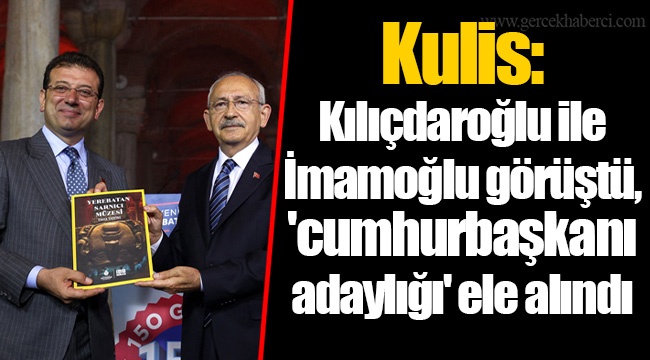 Kulis: Kılıçdaroğlu ile İmamoğlu görüştü, 'cumhurbaşkanı adaylığı' ele alındı