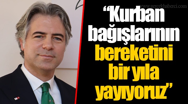 “Kurban bağışlarının bereketini bir yıla yayıyoruz”