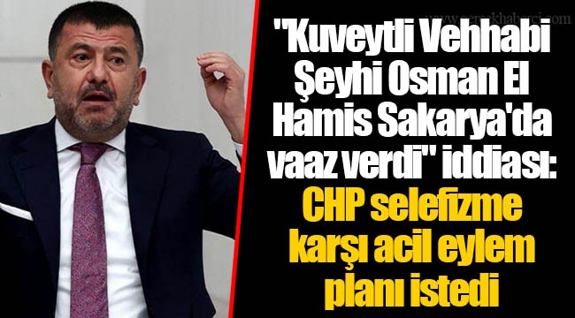 "Kuveytli Vehhabi Şeyhi Osman El Hamis Sakarya'da vaaz verdi" iddiası: CHP selefizme karşı acil eylem planı istedi