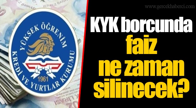 KYK borcunda faiz ne zaman silinecek?