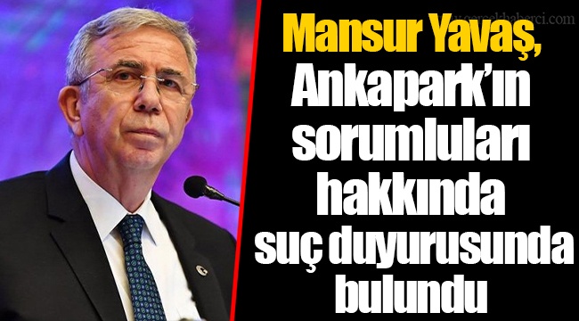 Mansur Yavaş, Ankapark’ın sorumluları hakkında suç duyurusunda bulundu