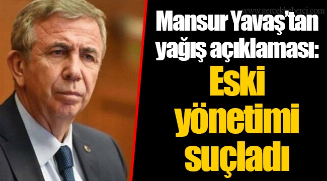 Mansur Yavaş’tan yağış açıklaması: Eski yönetimi suçladı