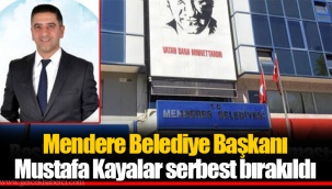 Mendere Belediye Başkanı Mustafa Kayalar serbest bırakıldı