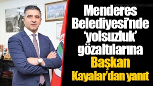 Menderes Belediyesi’nde ‘yolsuzluk’ gözaltılarına Başkan Kayalar’dan yanıt