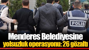 Menderes Belediyesine yolsuzluk operasyonu: 26 gözaltı