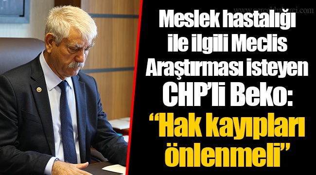 Meslek hastalığı ile ilgili Meclis Araştırması isteyen CHP’li Beko: “Hak kayıpları önlenmeli”