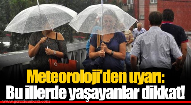 Meteoroloji'den uyarı: Bu illerde yaşayanlar dikkat!