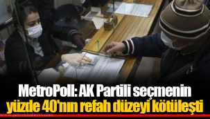 MetroPoll: AK Partili seçmenin yüzde 40'nın refah düzeyi kötüleşti