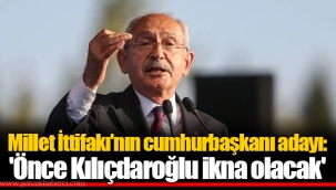 Millet İttifakı'nın cumhurbaşkanı adayı: 'Önce Kılıçdaroğlu ikna olacak'