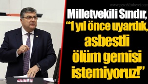 Milletvekili Sındır, “1 yıl önce uyardık, asbestli ölüm gemisi istemiyoruz!”