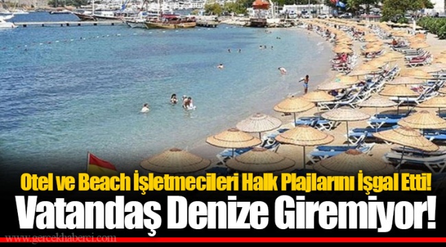 Otel ve Beach İşletmecileri Halk Plajlarını İşgal Etti! Vatandaş Denize Giremiyor!