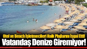 Otel ve Beach İşletmecileri Halk Plajlarını İşgal Etti! Vatandaş Denize Giremiyor!