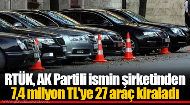 RTÜK, AK Partili ismin şirketinden 7,4 milyon TL'ye 27 araç kiraladı