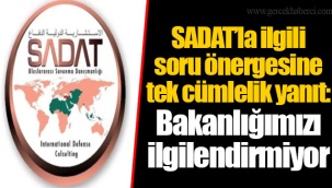 SADAT’la ilgili soru önergesine tek cümlelik yanıt: Bakanlığımızı ilgilendirmiyor