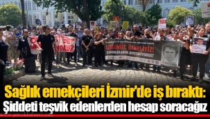 Sağlık emekçileri İzmir'de iş bıraktı: Şiddeti teşvik edenlerden hesap soracağız