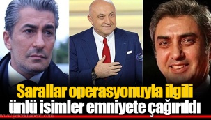 Sarallar operasyonuyla ilgili ünlü isimler emniyete çağırıldı