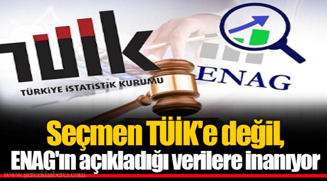 Seçmen TÜİK'e değil, ENAG'ın açıkladığı verilere inanıyor