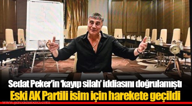 Sedat Peker’in ‘kayıp silah’ iddiasını doğrulamıştı  Eski AK Partili isim için harekete geçildi