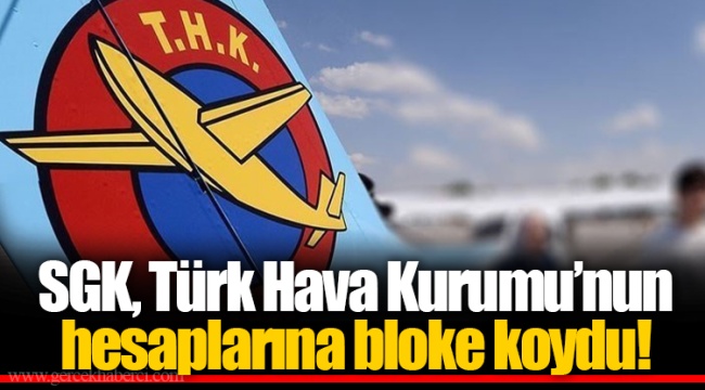 SGK, Türk Hava Kurumu’nun hesaplarına bloke koydu!
