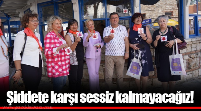 Şiddete karşı sessiz kalmayacağız!
