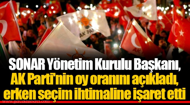 SONAR Yönetim Kurulu Başkanı, AK Parti'nin oy oranını açıkladı, erken seçim ihtimaline işaret etti