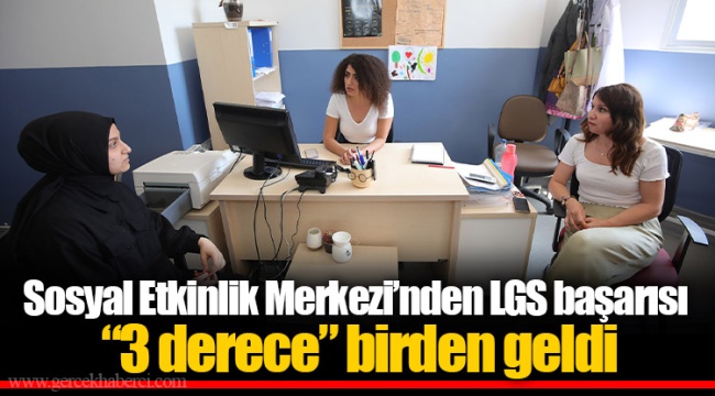 Sosyal Etkinlik Merkezi’nden LGS başarısı “3 derece” birden geldi
