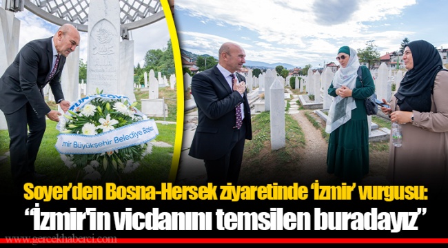 Soyer’den Bosna-Hersek ziyaretinde ‘İzmir’ vurgusu: “İzmir'in vicdanını temsilen buradayız”