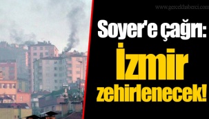 Soyer'e çağrı: İzmir zehirlenecek!