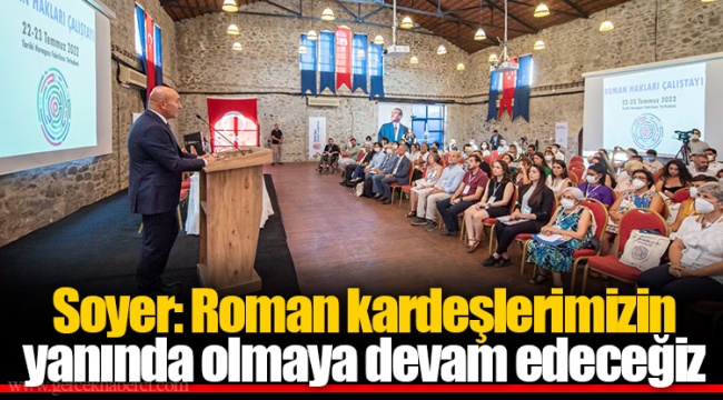 Soyer: Roman kardeşlerimizin yanında olmaya devam edeceğiz